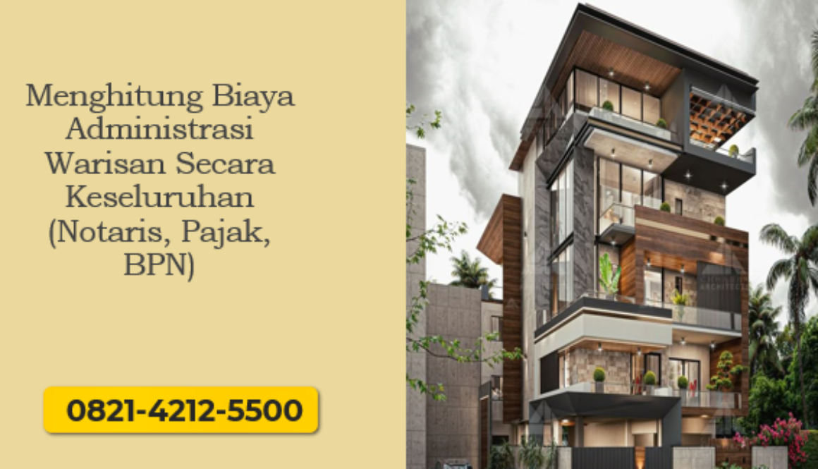 Menghitung Biaya Administrasi Warisan Secara Keseluruhan (Notaris, Pajak, BPN)