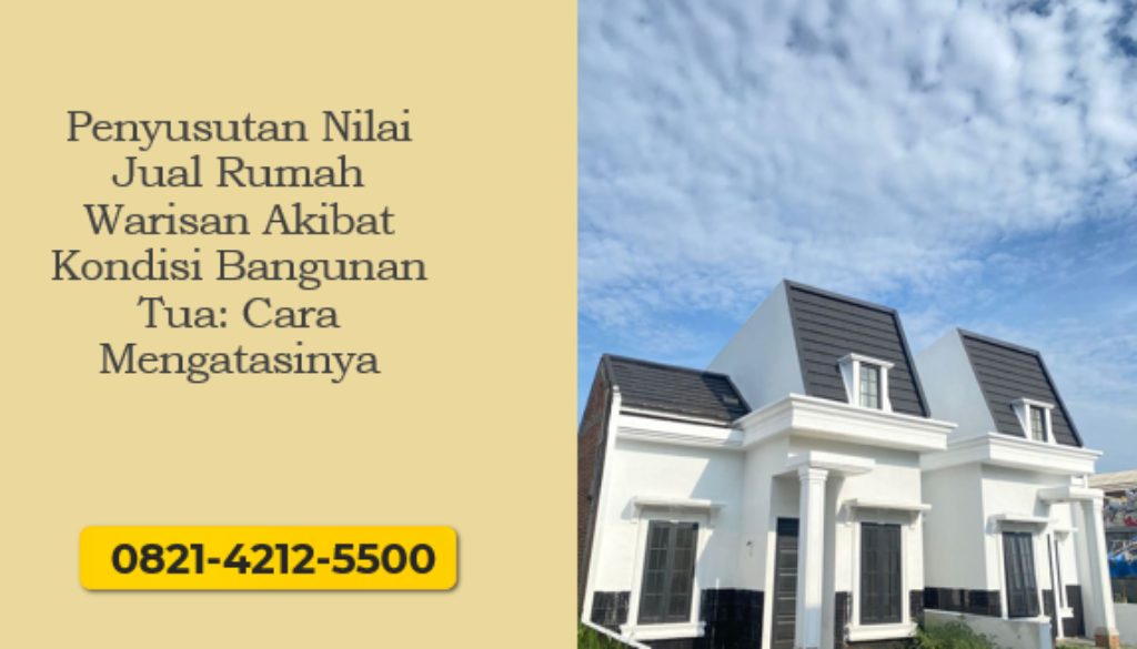 Penyusutan Nilai Jual Rumah Warisan Akibat Kondisi Bangunan Tua: Cara Mengatasinya