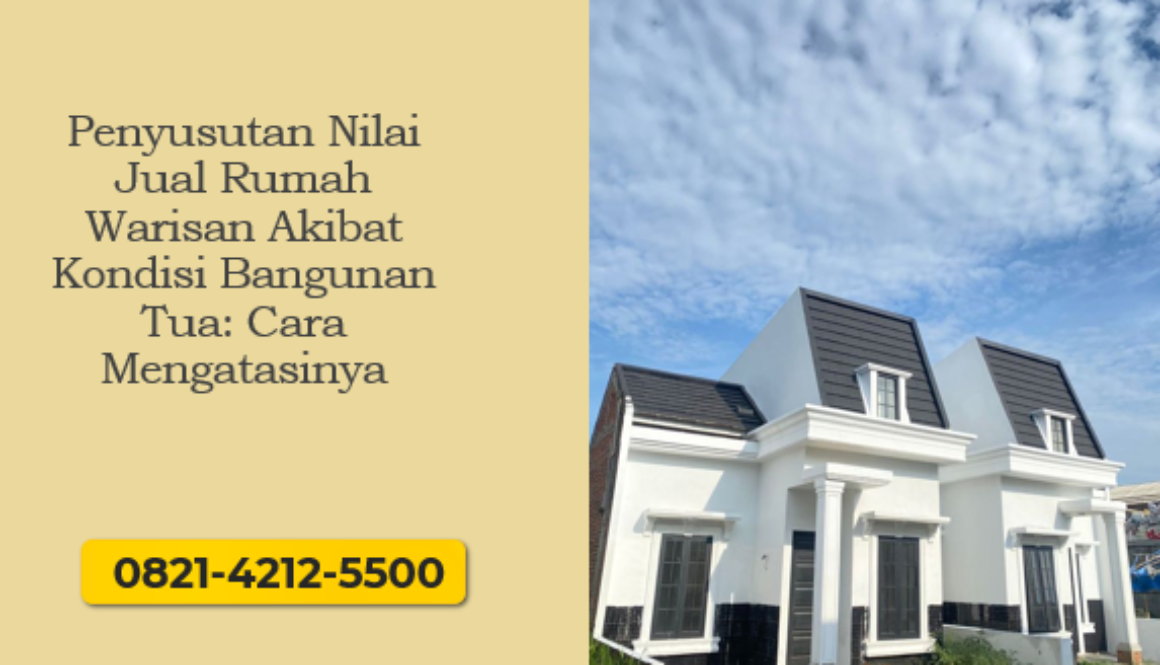 Penyusutan Nilai Jual Rumah Warisan Akibat Kondisi Bangunan Tua: Cara Mengatasinya