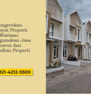 Pengecekan Riwayat Properti Warisan: Menggunakan Jasa Survei dan Konsultan Properti