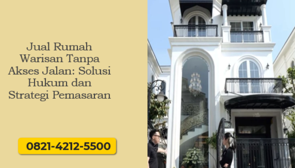 Jual Rumah Warisan Tanpa Akses Jalan: Solusi Hukum dan Strategi Pemasaran