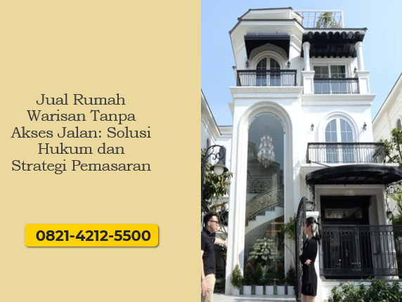Jual Rumah Warisan Tanpa Akses Jalan: Solusi Hukum dan Strategi Pemasaran