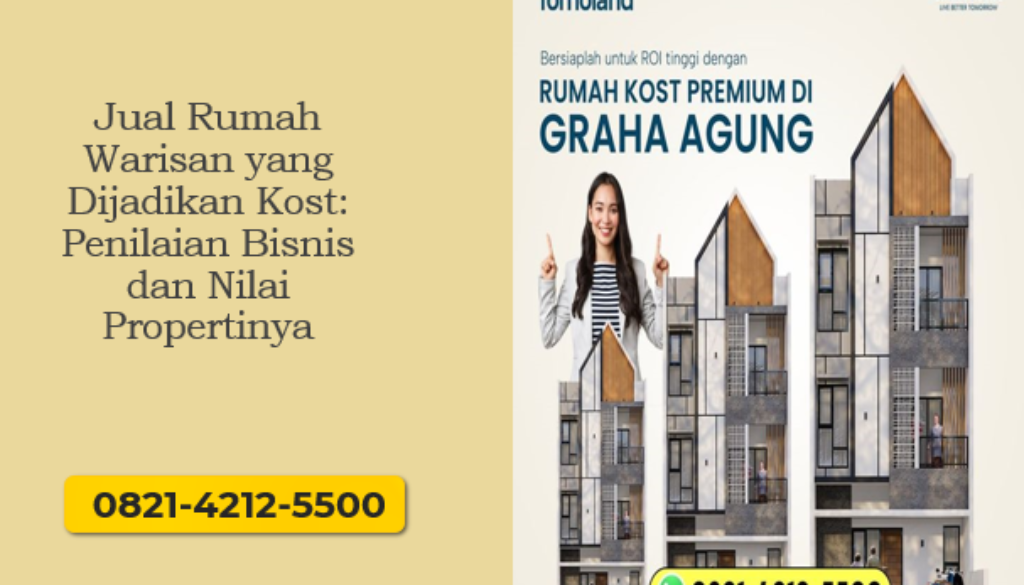 Jual Rumah Warisan yang Dijadikan Kost: Penilaian Bisnis dan Nilai Propertinya