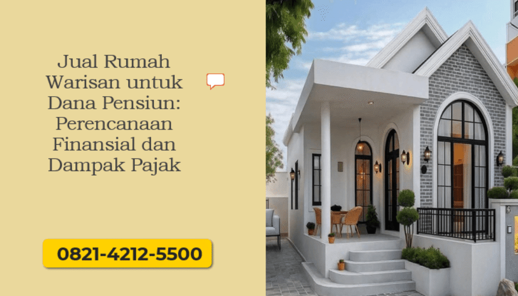 Jual Rumah Warisan untuk Dana Pensiun: Perencanaan Finansial dan Dampak Pajak