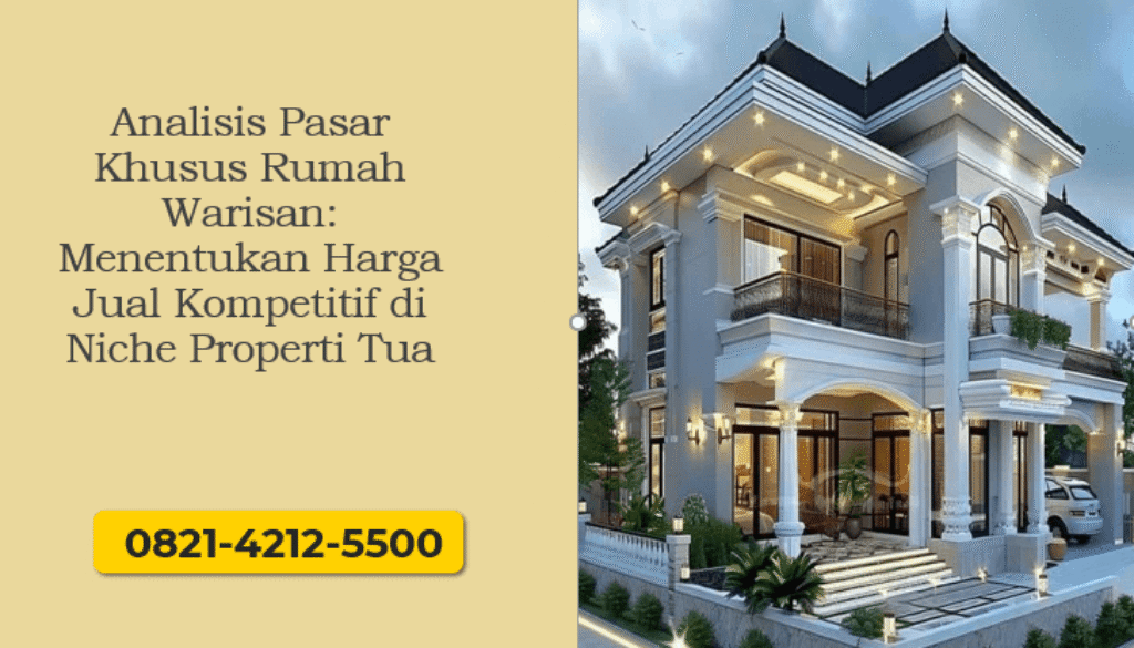 Analisis Pasar Khusus Rumah Warisan: Menentukan Harga Jual Kompetitif di Niche Properti Tua