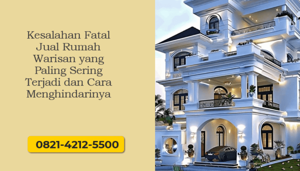 Kesalahan Fatal Jual Rumah Warisan yang Paling Sering Terjadi dan Cara Menghindarinya