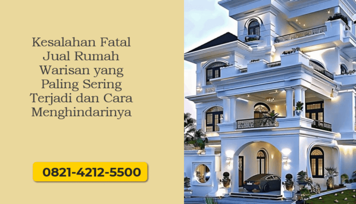 Kesalahan Fatal Jual Rumah Warisan yang Paling Sering Terjadi dan Cara Menghindarinya