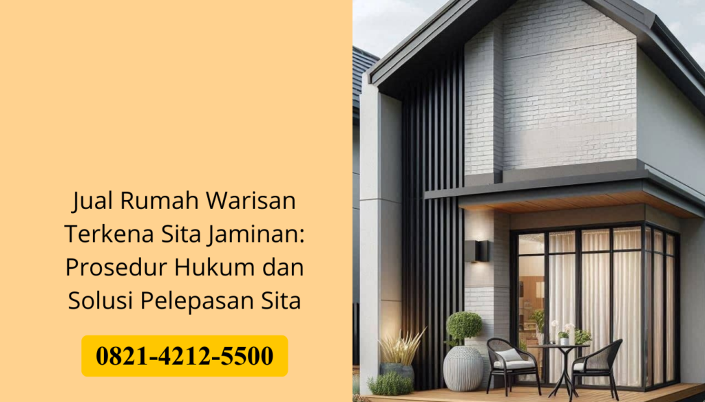 Jual Rumah Warisan Terkena Sita Jaminan: Prosedur Hukum dan Solusi Pelepasan Sita