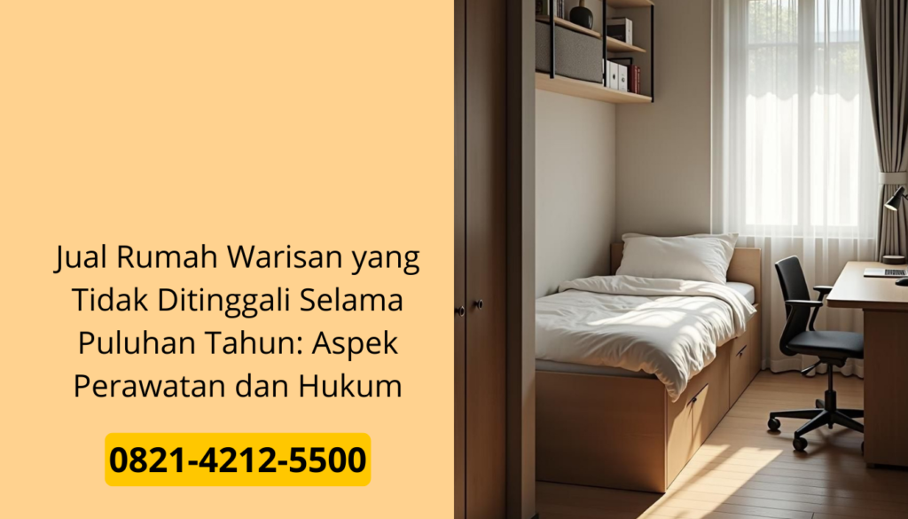 Jual Rumah Warisan yang Tidak Ditinggali Selama Puluhan Tahun: Aspek Perawatan dan Hukum