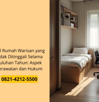 Jual Rumah Warisan yang Tidak Ditinggali Selama Puluhan Tahun: Aspek Perawatan dan Hukum