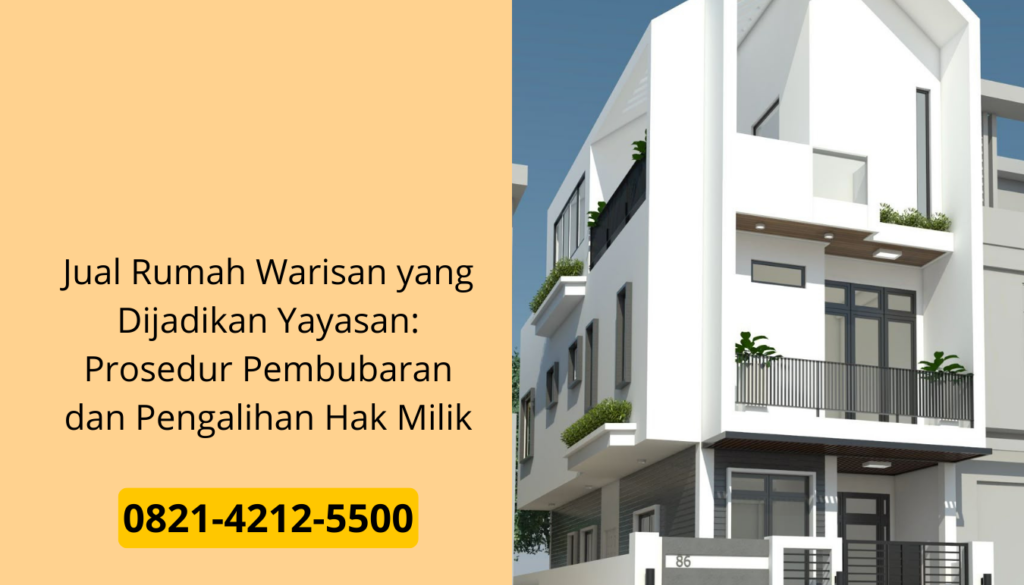 Jual Rumah Warisan yang Dijadikan Yayasan: Prosedur Pembubaran dan Pengalihan Hak Milik