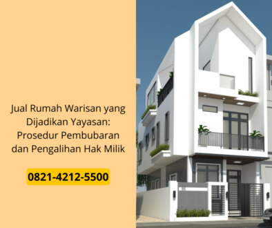 Jual Rumah Warisan yang Dijadikan Yayasan: Prosedur Pembubaran dan Pengalihan Hak Milik