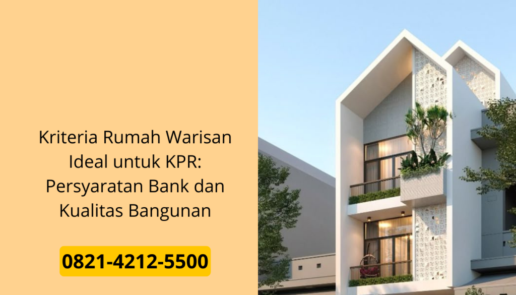 Kriteria Rumah Warisan Ideal untuk KPR: Persyaratan Bank dan Kualitas Bangunan