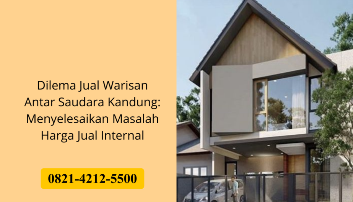 Dilema Jual Warisan Antar Saudara Kandung: Menyelesaikan Masalah Harga Jual Internal