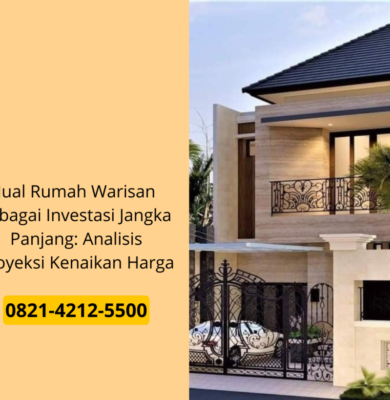 Jual Rumah Warisan sebagai Investasi Jangka Panjang: Analisis Proyeksi Kenaikan Harga