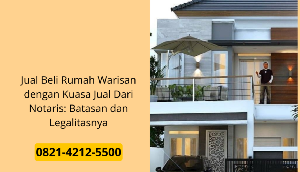 Jual Beli Rumah Warisan dengan Kuasa Jual Dari Notaris: Batasan dan Legalitasnya