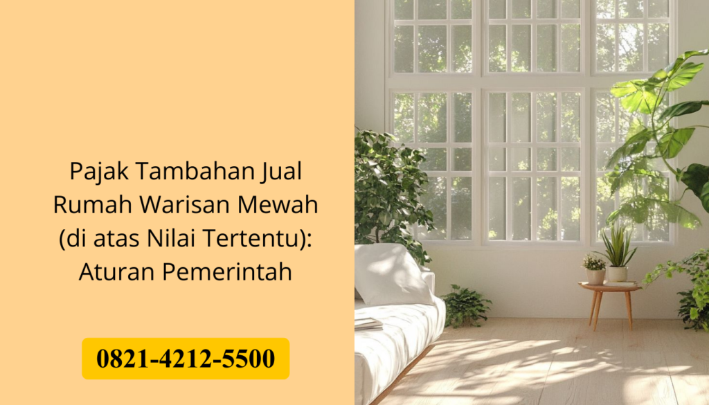 Pajak Tambahan Jual Rumah Warisan Mewah (di atas Nilai Tertentu): Aturan Pemerintah