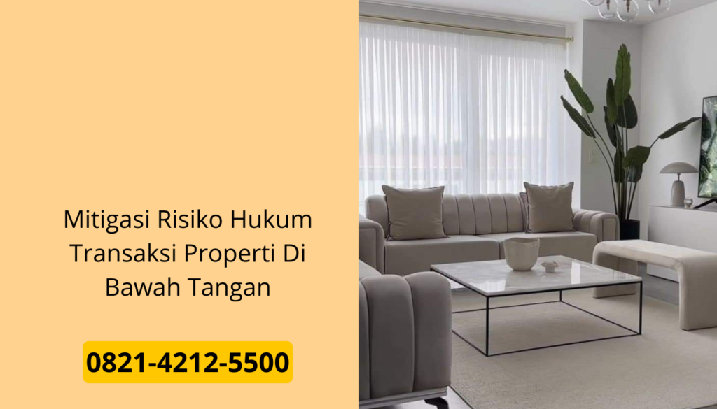 Mitigasi Risiko Hukum Transaksi Properti Di Bawah Tangan