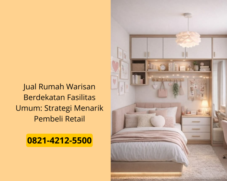 Jual Rumah Warisan Berdekatan Fasilitas Umum: Strategi Menarik Pembeli Retail