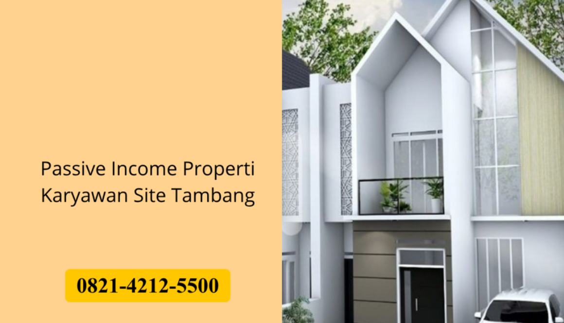Passive Income Properti Karyawan Site Tambang
