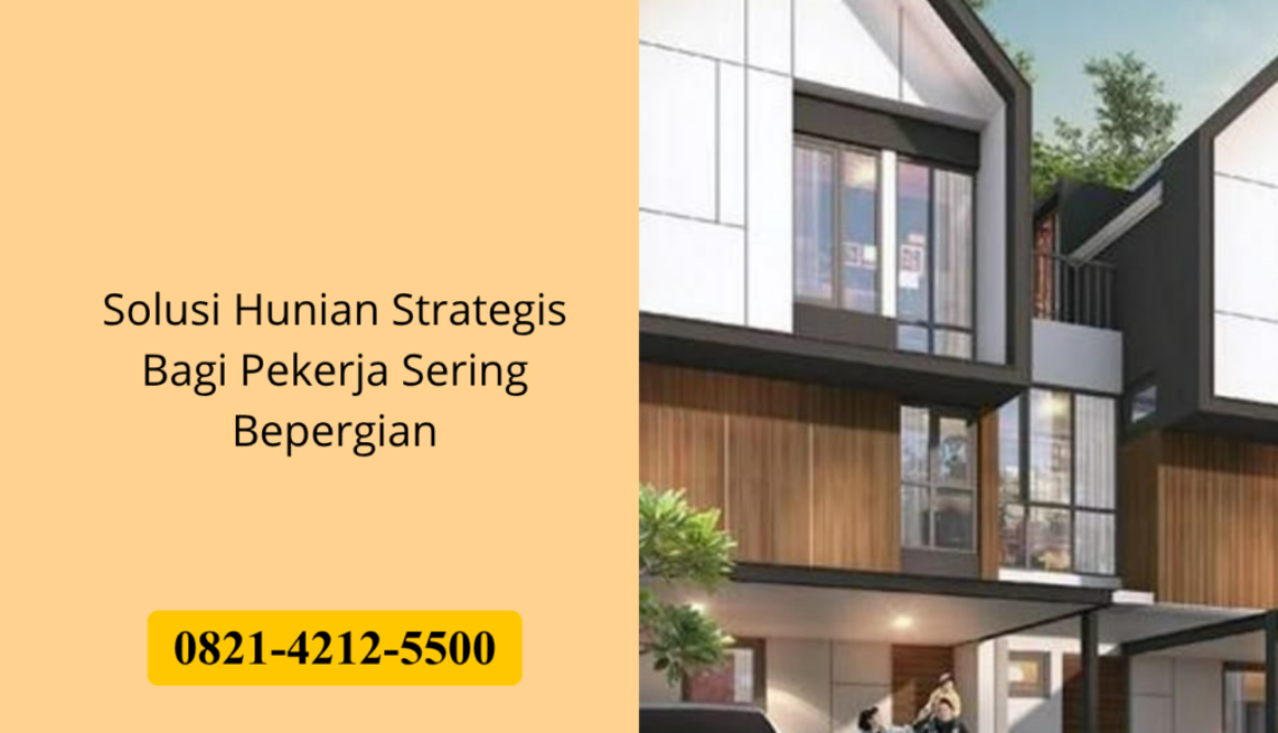 Solusi Hunian Strategis Bagi Pekerja Sering Bepergian