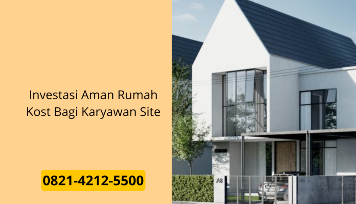 Investasi Aman Rumah Kost Bagi Karyawan Site