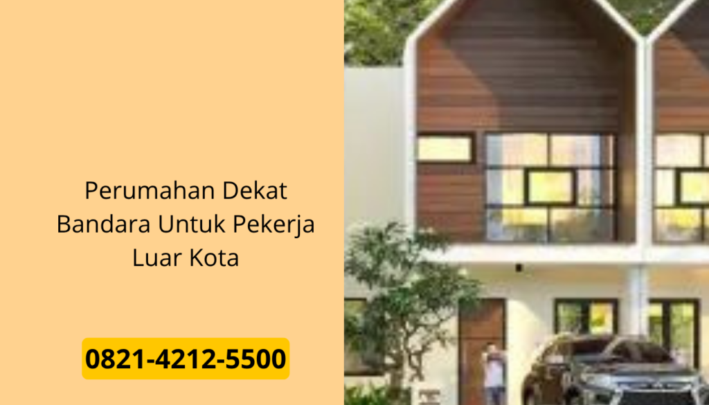 Perumahan Dekat Bandara Untuk Pekerja Luar Kota