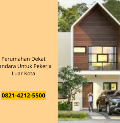 Perumahan Dekat Bandara Untuk Pekerja Luar Kota