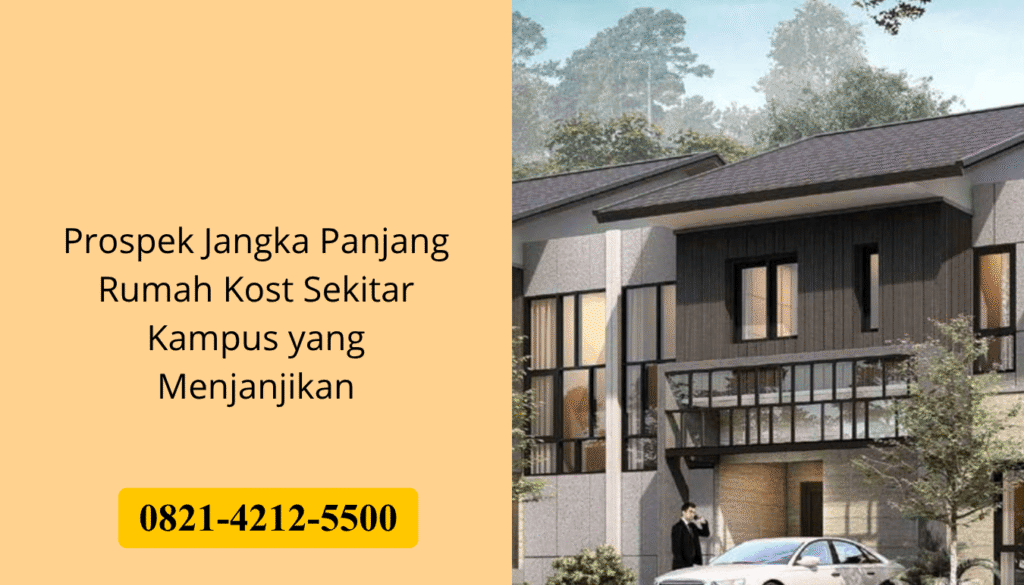 Prospek Jangka Panjang Rumah Kost Sekitar Kampus yang Menjanjikan