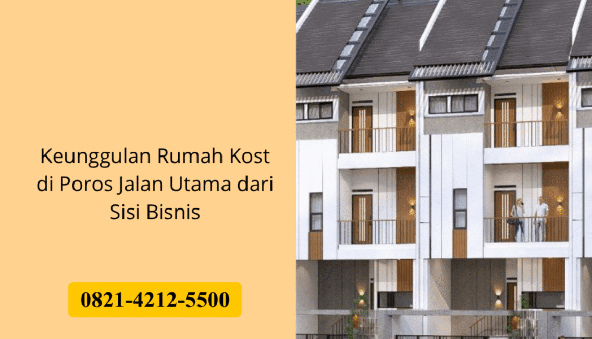 Keunggulan Rumah Kost di Poros Jalan Utama dari Sisi Bisnis
